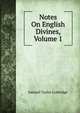 Notes On English Divines, Volume 1, Samuel Taylor Coleridge 