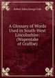 A Glossary of Words Used in South-West Lincolnshire: (Wapentake of Graffoe)., Robert Eden George Cole 