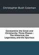 Constantine the Great and Christianity: Three Phases : The Historical, the Legendary, and the Spurious, Christopher Bush Coleman 
