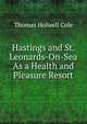 Hastings and St. Leonards-On-Sea As a Health and Pleasure Resort, Thomas Holwell Cole 