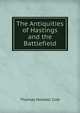 The Antiquities of Hastings and the Battlefield, Thomas Holwell Cole 