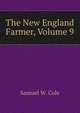 The New England Farmer, Volume 9, Samuel W. Cole 
