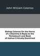 Bishop Colenso On the Horns of a Dilemma A Reply to the Pentateuch and Book of Joshua Critically Examined., John William Colenso 