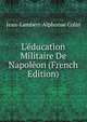 L'?ducation Militaire De Napol?on (French Edition), J. Colin 