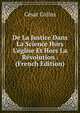 De La Justice Dans La Science Hors L'?glise Et Hors La R?volution . (French Edition), Cesar Colins 