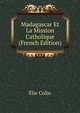 Madagascar Et La Mission Catholique (French Edition), Elie Colin 