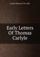 Early Letters Of Thomas Carlyle, Carlyle, Thomas, 1795-1881 