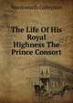 The Life Of His Royal Highness The Prince Consort, Wordsworth Collection 