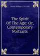 The Spirit Of The Age: Or, Contemporary Portraits, Hazlitt William 