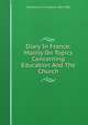 Diary In France: Mainly On Topics Concerning Education And The Church, Wordsworth, Christopher 