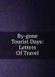By-gone Tourist Days: Letters Of Travel, 