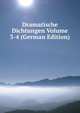 Dramatische Dichtungen Volume 3-4 (German Edition), 