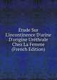?tude Sur L'incontinence D'urine D'origine Ur?thrale Chez La Femme (French Edition), 