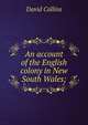 An account of the English colony in New South Wales;, David Collins 