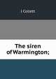 The siren of Warmington;, J Collett 