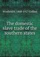 The domestic slave trade of the southern states, Winfield H. 1868-1927 Collins 