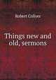 Things new and old, sermons, Robert Collyer 