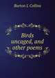 Birds uncaged, and other poems, Burton L. Collins 