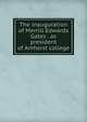The inauguration of Merrill Edwards Gates . as president of Amherst college, 