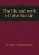 The life and work of John Ruskin, W G. Collingwood 