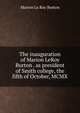 The inauguration of Marion LeRoy Burton . as president of Smith college, the fifth of October, MCMX, Marion le Roy Burton 