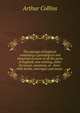 The peerage of England: containing a genealogical and historical account of all the peers of England, now existing, either by tenure, summons, or . lines: their births, marriages and issues ., Arthur Collins 