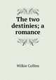 The two destinies; a romance, Wilkie Collins 
