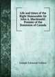 Life and times of the Right Honourable Sir John A. Macdonald: Premier of the Dominion of Canada, Joseph Edmund Collins 