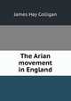 The Arian movement in England, James Hay Colligan 