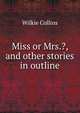 Miss or Mrs.?, and other stories in outline, Wilkie Collins 