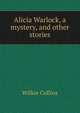 Alicia Warlock, a mystery, and other stories, Wilkie Collins 