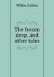 The frozen deep, and other tales, Wilkie Collins 