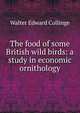 The food of some British wild birds: a study in economic ornithology, Walter Edward Collinge 