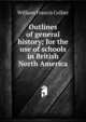 Outlines of general history; for the use of schools in British North America, William Francis Collier 