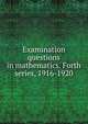 Examination questions in mathematics. Forth series, 1916-1920, 