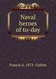 Naval heroes of to-day, Francis A. 1873- Collins 
