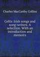 Celtic Irish songs and song-writers. A selection. With an introduction and memoirs, Charles Maccarthy Collins 