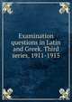 Examination questions in Latin and Greek. Third series, 1911-1915, 