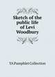 Sketch of the public life of Levi Woodbury, YA Pamphlet Collection 