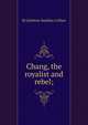 Chang, the royalist and rebel;, M Littleton Smithey Collyer 
