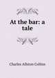 At the bar: a tale, Charles Allston Collins 