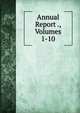 Annual Report ., Volumes 1-10, 