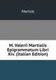 M. Valerii Martialis Epigrammatum Libri Xiv. (Italian Edition), Martial 