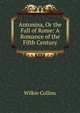 Antonina, Or the Fall of Rome: A Romance of the Fifth Century, Wilkie Collins 