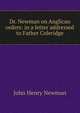 Dr. Newman on Anglican orders: in a letter addressed to Father Coleridge, Newman, John Henry, 1801-1890 