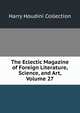 The Eclectic Magazine of Foreign Literature, Science, and Art, Volume 27, Harry Houdini Collection 