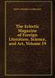 The Eclectic Magazine of Foreign Literature, Science, and Art, Volume 59, Harry Houdini Collection 