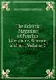 The Eclectic Magazine of Foreign Literature, Science, and Art, Volume 2, Harry Houdini Collection 