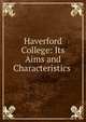 Haverford College: Its Aims and Characteristics ., 
