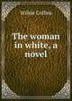 The woman in white, a novel, Wilkie Collins 